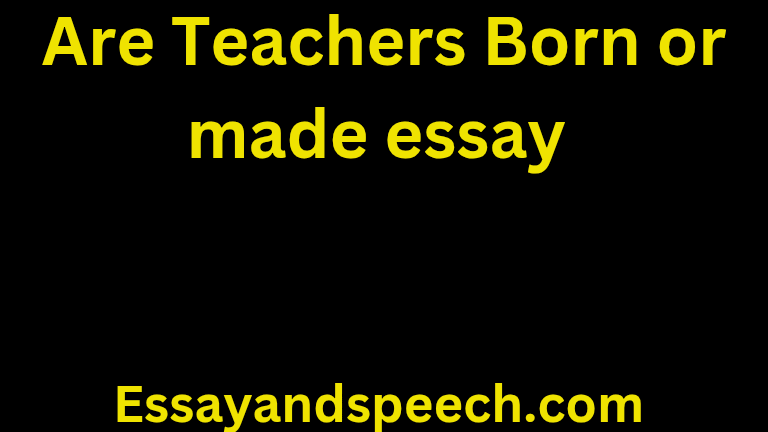 Are Teachers Born or made essay